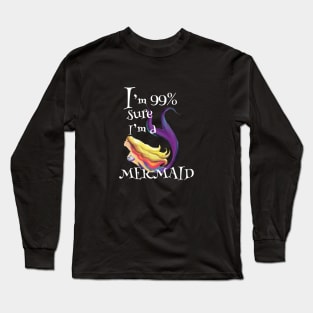 99% Sure I'm A Mermaid Long Sleeve T-Shirt